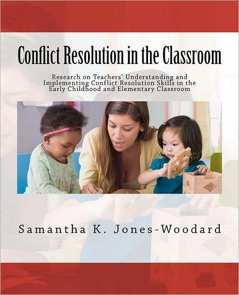 Samantha K Jones-woodard · Conflict Resolution in the Classroom: Research on Teachers' Understanding and Implementing Conflict Resolution Skills in the Early Childhood and Eleme (Taschenbuch) (2012)