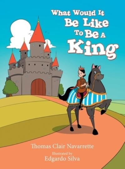 Cover for Thomas Clair Navarrette · What Would It Be Like to Be a King (Book) (2020)