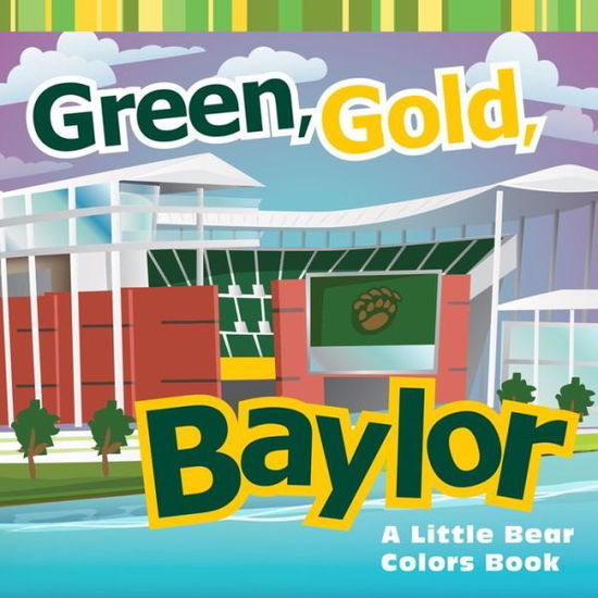 Cover for Matt Wiede · Green, Gold, Baylor: A Little Bear Colors Book (Board book) (2014)