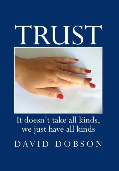 Cover for David Dobson · Trust: It Doesn't Take All Kinds, We Just Have All Kinds (Hardcover Book) (2013)