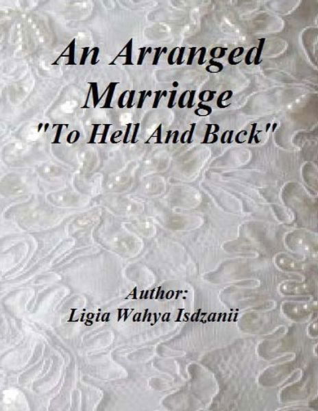 An Arranged Marriage: to Hell and Back - Ligia Wahya Isdzanii - Livres - Createspace - 9781484132173 - 3 mai 2013