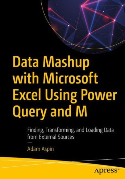 Cover for Adam Aspin · Data Mashup with Microsoft Excel Using Power Query and M: Finding, Transforming, and Loading Data from External Sources (Paperback Book) [1st edition] (2020)