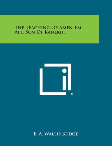 The Teaching of Amen-em-apt, Son of Kanekht - E a Wallis Budge - Books - Literary Licensing, LLC - 9781494074173 - October 27, 2013