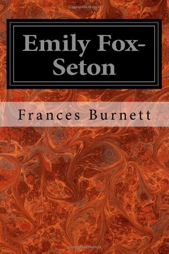 Cover for Frances Hodgson Burnett · Emily Fox-seton: Being the Making of a Marchioness and the Methods of Lady Walderhurst (Paperback Book) (2014)