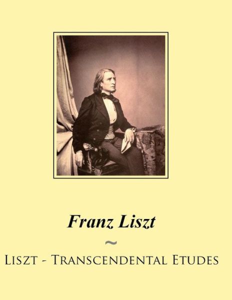 Liszt - Transcendental Etudes - Franz Liszt - Livres - Createspace - 9781500483173 - 14 juillet 2014