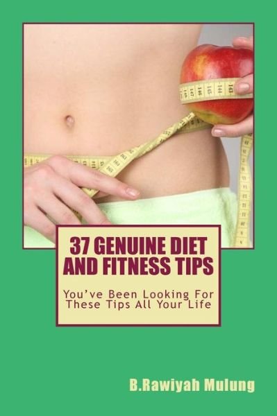 37 Genuine Diet and Fitness Tips: You've Been Looking for These Tips All Your Life - B Rawiyah Mulung - Books - Createspace - 9781507596173 - January 16, 2015