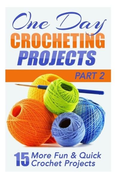 Cover for Elizabeth Taylor · One Day Crocheting Projects Part Ii: 15 More Fun &amp; Quick Crochet Projects (Paperback Bog) (2015)
