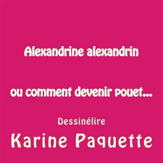 Alexandrine Alexandrin Ou Comment Devenir Pouet... - Karine Paquette - Böcker - Createspace - 9781514314173 - 11 juni 2015