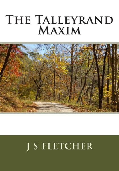 The Talleyrand Maxim - J S Fletcher - Books - Createspace - 9781514877173 - July 10, 2015