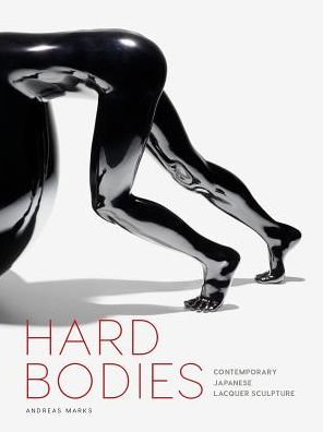 Cover for Andreas Marks · Hard Bodies: Contemporary Japanese Lacquer Sculpture (Hardcover Book) (2017)