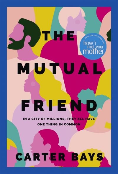 Cover for Carter Bays · The Mutual Friend: the unmissable debut novel from the co-creator of How I Met Your Mother (Hardcover Book) (2022)
