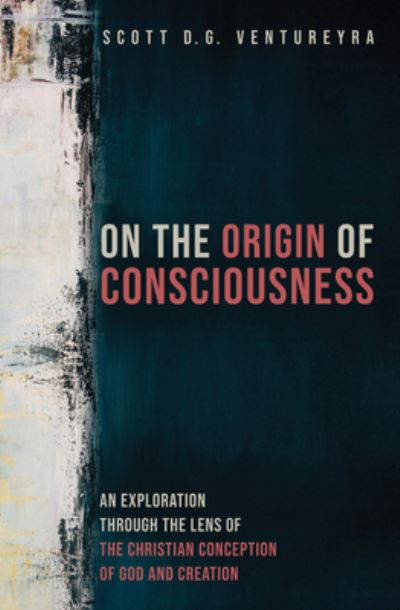 On the Origin of Consciousness: An Exploration Through the Lens of the Christian Conception of God and Creation - Scott D G Ventureyra - Books - Wipf & Stock Publishers - 9781532655173 - November 29, 2018