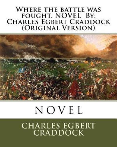 Where the battle was fought. NOVEL By - Charles Egbert Craddock - Książki - Createspace Independent Publishing Platf - 9781535373173 - 19 lipca 2016