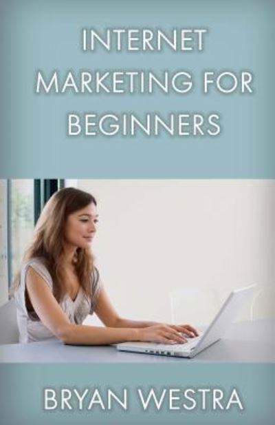 Cover for Bryan Westra · Internet Marketing For Beginners (Taschenbuch) (2017)