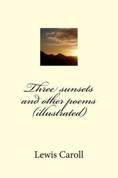 Cover for Lewis Caroll · Three Sunsets and Other Poems (Illustrated) (Paperback Book) (2017)