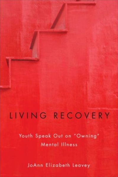 Dr. JoAnn Elizabeth Leavey · Living Recovery: Youth Speak Out on aOwninga Mental Illness (Pocketbok) (2015)
