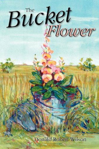 Cover for Donald R Wilson · The Bucket Flower (Paperback Book) [Reprint edition] (2013)