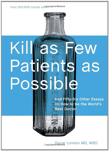 Cover for Oscar London · Kill As Few Patients As Possible: and Fifty-six Other Essays on How to Be the World's Best Doctor (Hardcover Book) [2nd edition] (2008)