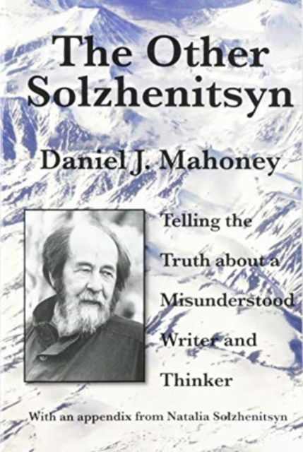 The Other Solzhenitsyn – Telling the Truth about a Misunderstood Writer and Thinker - Daniel J. Mahoney - Books - St Augustine's Press - 9781587316173 - January 29, 2021