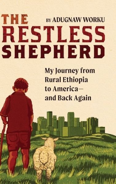 Cover for Adugnaw Worku · The Restless Shepherd: My Journey from Rural Ethiopia to America-and Back Again (Innbunden bok) (2020)