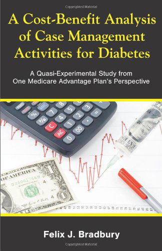 Cover for Felix J. Bradbury · A Cost-benefit Analysis of Case Management Activities for Diabetes: a Quasi-experimental Study from One Medicare Advantage Plan's Perspective (Paperback Book) (2010)