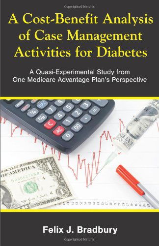 A Cost-benefit Analysis of Case Management Activities for Diabetes: a Quasi-experimental Study from One Medicare Advantage Plan's Perspective - Felix J. Bradbury - Livros - Dissertation.Com - 9781599423173 - 15 de junho de 2010