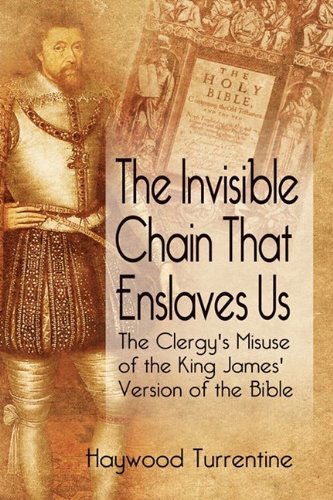 Cover for Haywood Turrentine · The Invisible Chain That Enslaves Us: the Clergy's Misuse of the King James Version of the Bible (Hardcover Book) (2009)