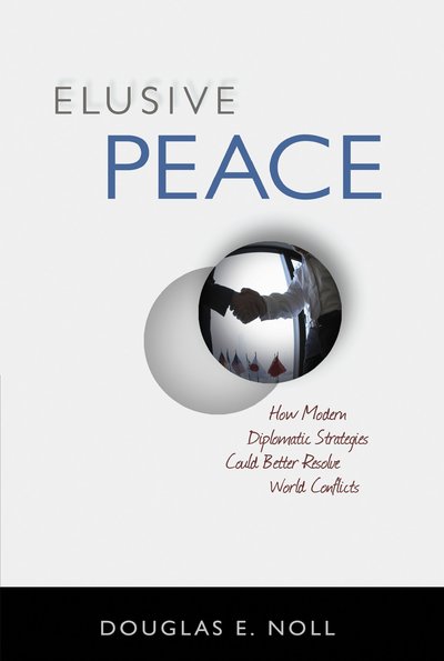 Cover for Douglas E. Noll · Elusive Peace: How Modern Diplomatic Strategies Could Better Resolve World Conflicts (Hardcover Book) (2011)