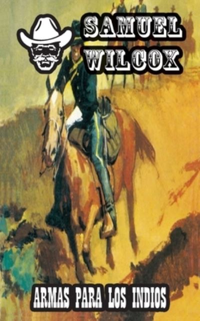 Armas para los indios - Samuel Wilcox - Books - Lady Valkyrie, LLC - 9781619510173 - February 20, 2013