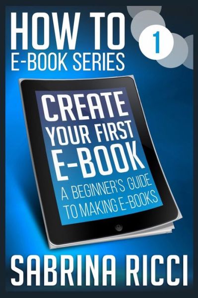 Cover for Sabrina Ricci · How to Create Your First Ebook (Paperback Book) (2013)