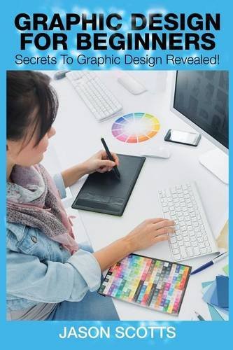 Cover for Jason Scotts · Graphics Design for Beginners: Secrets to Graphics Design Revealed! (Paperback Bog) (2014)