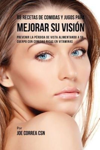 Cover for Joe Correa · 88 Recetas de Comidas y Jugos Para Mejorar Su Vision (Paperback Book) (2018)