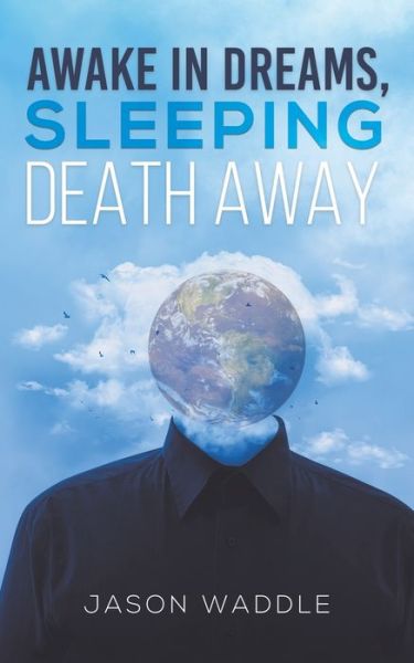 Awake in Dreams, Sleeping Death Away - Jason Waddle - Books - Austin Macauley Publishers LLC - 9781645755173 - February 28, 2020