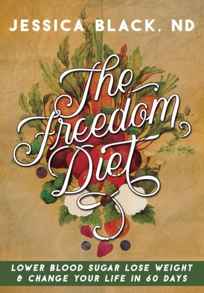 Cover for Jessica K. Black · The Freedom Diet: Lower Blood Sugar, Lose Weight and Change Your Life in 60 Days (Taschenbuch) (2016)