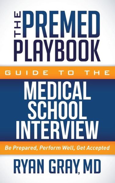 Cover for Ryan Gray · The Premed Playbook Guide to the Medical School Interview: Be Prepared, Perform Well, Get Accepted - The Premed Playbook (Hardcover bog) (2017)