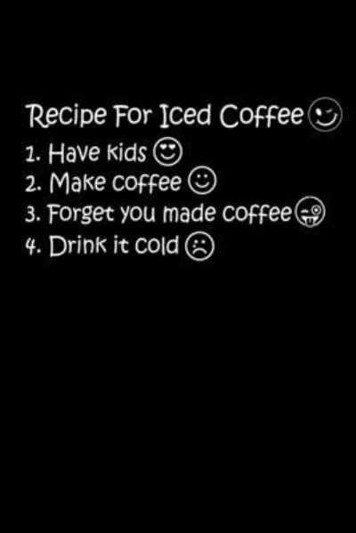 Cover for Unique Publications · Recipe For Iced Coffee 1. Have Kids 2. Make Coffee 3. Forget You Made Coffee 4. Drink It Cold (Paperback Book) (2019)