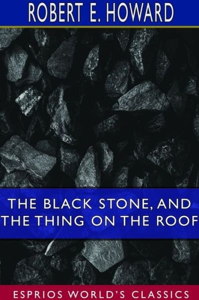 The Black Stone, and The Thing on the Roof (Esprios Classics) - Robert E Howard - Bøger - Blurb - 9781714352173 - 26. april 2024