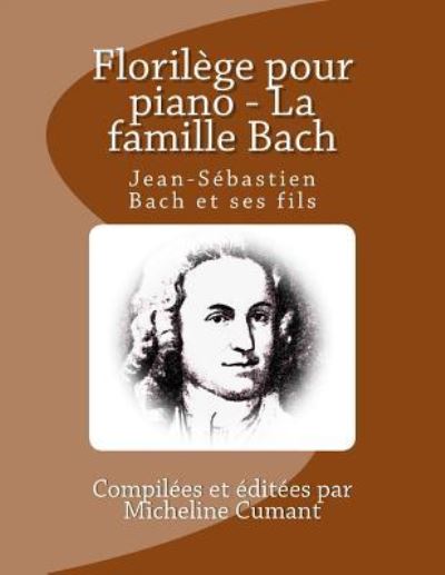 Florilege Pour Piano - La Famille Bach - Micheline Cumant - Books - Createspace Independent Publishing Platf - 9781719430173 - May 20, 2018
