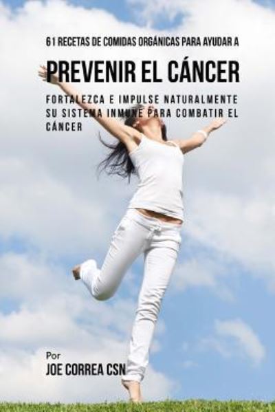 Cover for Joe Correa CSN · 61 Recetas de Comidas Organicas Para Ayudar a Prevenir el Cancer (Paperback Book) (2018)