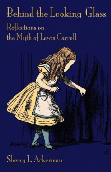 Cover for Sherry L Ackerman · Behind the Looking-glass: Reflections on the Myth of Lewis Carroll (Paperback Book) [2nd edition] (2012)