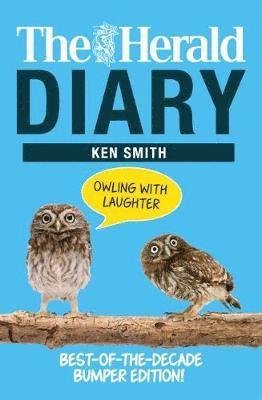The Herald Diary: Owling with Laughter: Best-of-the-Decade Bumper Edition! - Ken Smith - Books - Bonnier Books Ltd - 9781785303173 - October 29, 2020