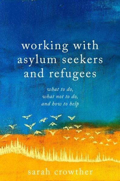 Cover for Sarah Crowther · Working with Asylum Seekers and Refugees: What to Do, What Not to Do, and How to Help (Paperback Book) (2019)
