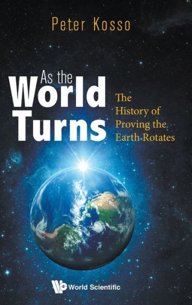 Cover for Kosso, Peter (Northern Arizona Univ, Usa) · As The World Turns: The History Of Proving The Earth Rotates (Hardcover Book) (2020)