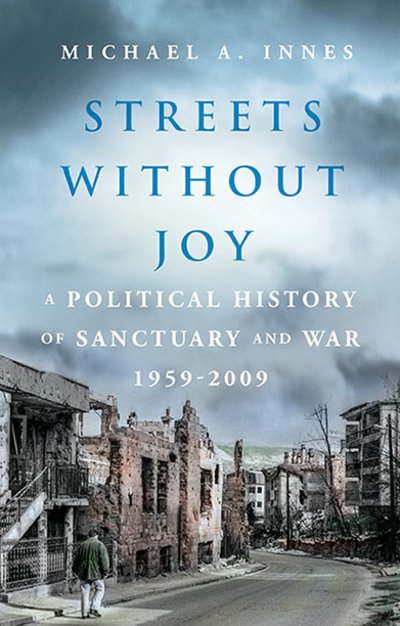 Cover for Michael A.K.G. Innes · Streets Without Joy: A Political History of Sanctuary and War, 1959–2009 (Inbunden Bok) (2021)
