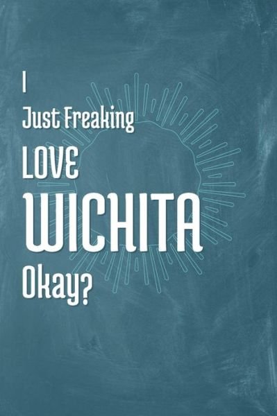 I Just Freaking Love Wichita Okay? - A Z Publishing - Książki - Independently Published - 9781795344173 - 28 stycznia 2019