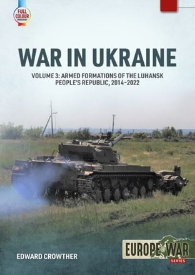 Cover for Edward Crowther · War in Ukraine Volume 3: Armed Formations of the Luhansk People's Republic, 2014-2022 - Europe@war (Pocketbok) (2023)