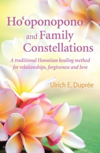 Cover for Ulrich E. Dupree · Ho'oponopono and Family Constellations: A traditional Hawaiian healing method for relationships, forgiveness and love (Paperback Book) (2017)