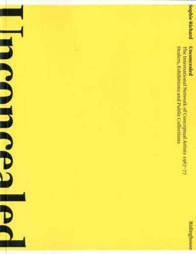 Cover for Sophie Richard · Unconcealed: The International Network of Conceptual Artists, 1967-77: Dealers, Exhibitions and Public Collections (Paperback Book) (2009)