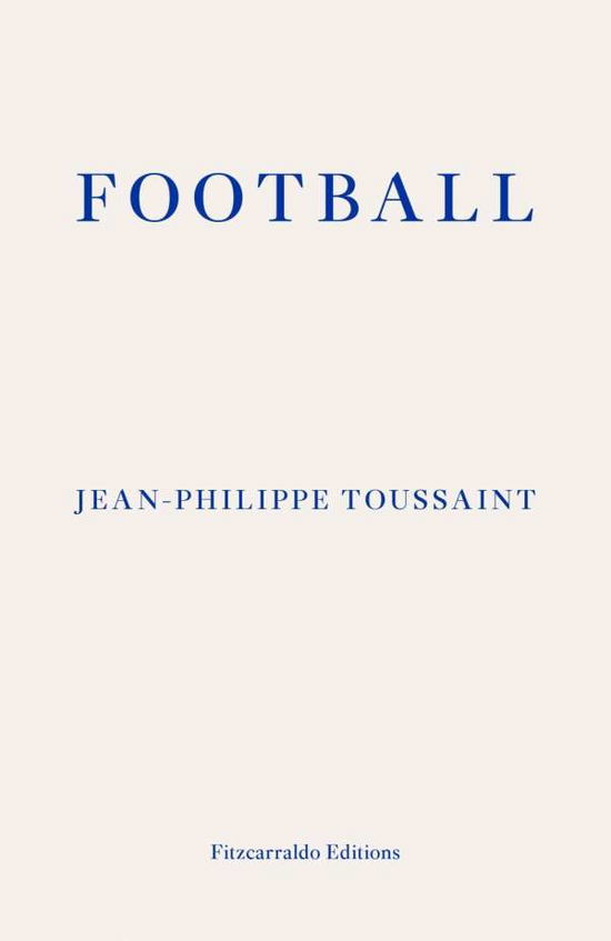 Football - Jean-Philippe Toussaint - Libros - Fitzcarraldo Editions - 9781910695173 - 11 de mayo de 2016