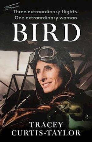 Cover for Tracey Curtis-Taylor · Bird: Three extraordinary flights. One extraordinary woman (Hardcover Book) (2023)